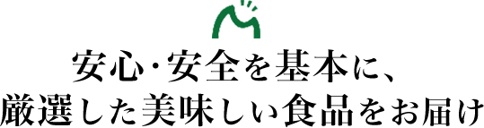 安心・安全を基本に、厳選した美味しい食品をお届け